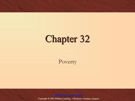 Delmar Learning Copyright © 2003 Delmar Learning, a Thomson Learning company Chapter 32 Poverty.