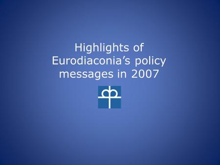 Highlights of Eurodiaconia’s policy messages in 2007.