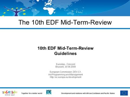 Development and relations with African,Caribbean and Pacific StatesTogether for a better world The 10th EDF Mid-Term-Review 10th EDF Mid-Term-Review Guidelines.