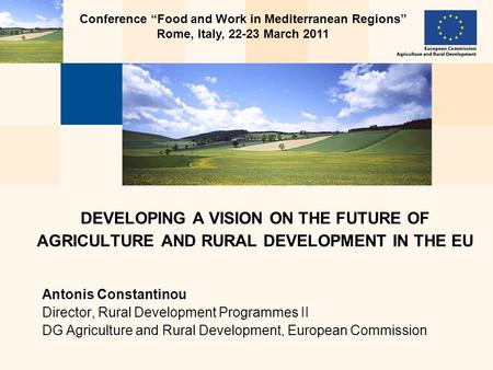 Antonis Constantinou Director, Rural Development Programmes II DG Agriculture and Rural Development, European Commission DEVELOPING A VISION ON THE FUTURE.
