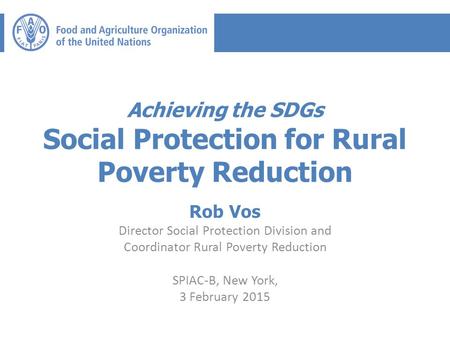 Achieving the SDGs Social Protection for Rural Poverty Reduction Rob Vos Director Social Protection Division and Coordinator Rural Poverty Reduction SPIAC-B,