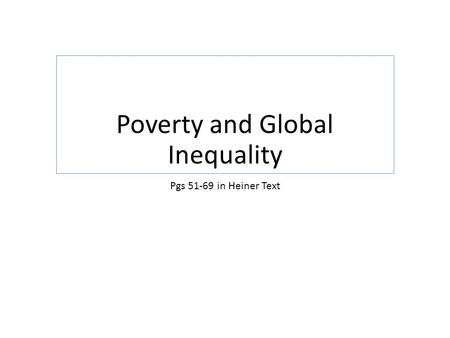Poverty and Global Inequality Pgs 51-69 in Heiner Text.
