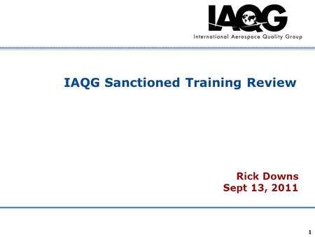 Company Confidential 1 IAQG Sanctioned Training Review Rick Downs Sept 13, 2011.