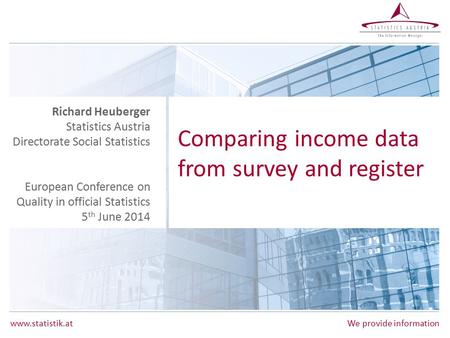 Www.statistik.at We provide information Comparing income data from survey and register Richard Heuberger Statistics Austria Directorate Social Statistics.