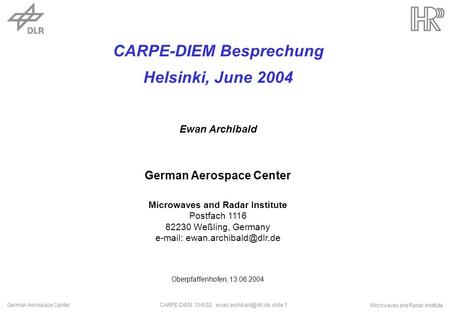 CARPE-DIEM 13/6/02, slide 1German Aerospace Center Microwaves and Radar Institute CARPE-DIEM Besprechung Helsinki, June 2004 Ewan.