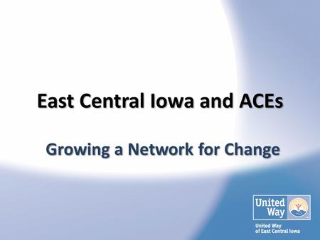 East Central Iowa and ACEs Growing a Network for Change.