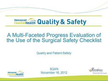 A Multi-Faceted Progress Evaluation of the Use of the Surgical Safety Checklist SQAN November 16, 2012 Quality and Patient Safety.