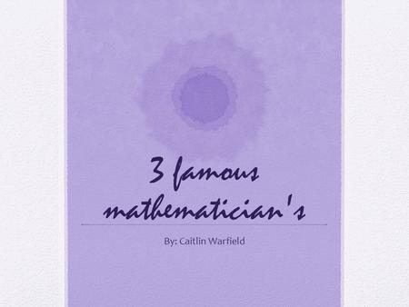3 famous mathematician's By: Caitlin Warfield. Aryabhatta.