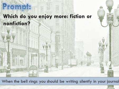 When the bell rings you should be writing silently in your journal. Which do you enjoy more: fiction or nonfiction?