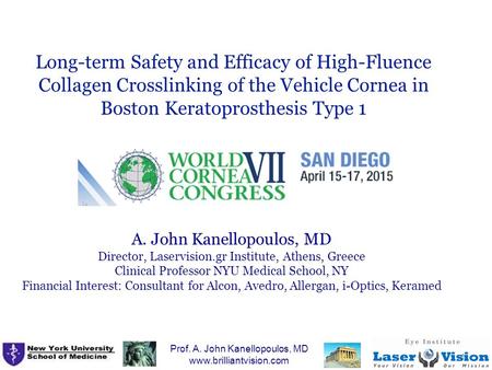 Prof. A. John Kanellopoulos, MD www.brilliantvision.com 1 Long-term Safety and Efficacy of High-Fluence Collagen Crosslinking of the Vehicle Cornea in.