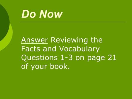 Do Now Answer Reviewing the Facts and Vocabulary Questions 1-3 on page 21 of your book.