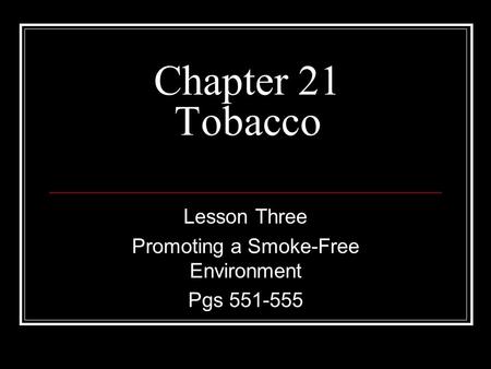 Chapter 21 Tobacco Lesson Three Promoting a Smoke-Free Environment Pgs 551-555.