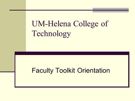UM-Helena College of Technology Faculty Toolkit Orientation.