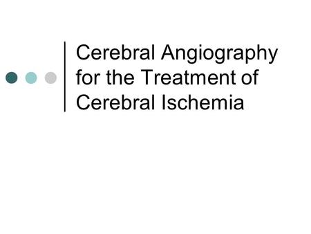 Cerebral Angiography for the Treatment of Cerebral Ischemia.