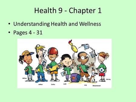 Health 9 - Chapter 1 Understanding Health and Wellness Pages 4 - 31.