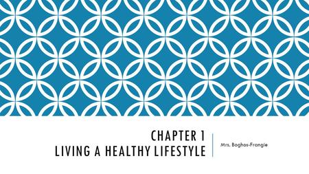 CHAPTER 1 LIVING A HEALTHY LIFESTYLE Mrs. Boghos-Frangie.
