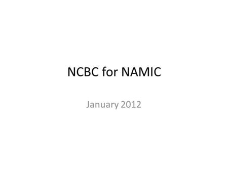 NCBC for NAMIC January 2012. Rationale Computational Anatomy specific analysis and statistics capability Create the following for NCBC – itk based statistical.