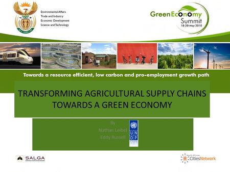 TRANSFORMING AGRICULTURAL SUPPLY CHAINS TOWARDS A GREEN ECONOMY By Nathan Leibel Eddy Russell.