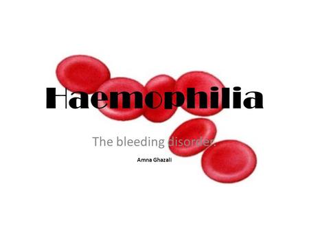 Haemophilia The bleeding disorder. Amna Ghazali. The Nature of Haemophilia Haemophilia is a hereditary disorder; meaning people are affected from birth.
