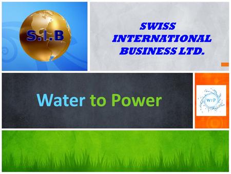 SWISS INTERNATIONAL BUSINESS LTD. Water to Power.
