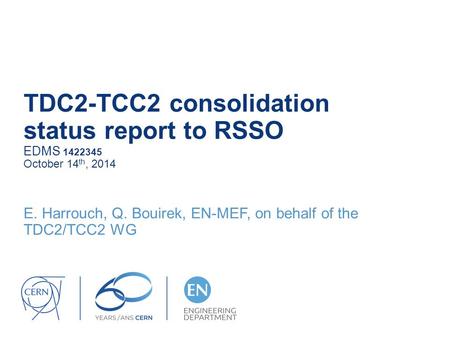 TDC2-TCC2 consolidation status report to RSSO EDMS 1422345 October 14 th, 2014 E. Harrouch, Q. Bouirek, EN-MEF, on behalf of the TDC2/TCC2 WG.