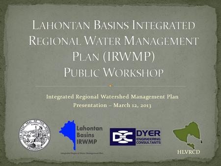 Integrated Regional Watershed Management Plan Presentation – March 12, 2013 HLVRCD.