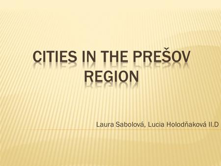 Laura Sabolová, Lucia Holodňaková II.D.  Prešov region has 13 districts.