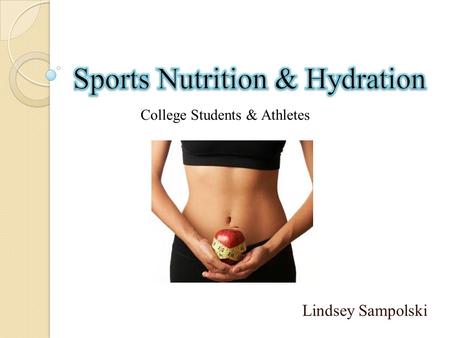 Lindsey Sampolski College Students & Athletes. Becoming Elite Athlete Requires… good genes good training and conditioning sensible diet optimal nutrition.