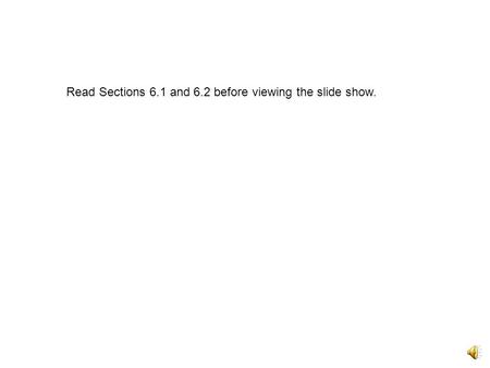 Read Sections 6.1 and 6.2 before viewing the slide show.