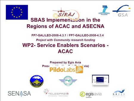 1 SBAS Implementation in the Regions of ACAC and ASECNA FP7-GALILEO-2008-4.3.1 / FP7-GALILEO-2008-4.3.4 Project with Community research funding WP2- Service.