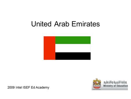 United Arab Emirates 2009 Intel ISEF Ed Academy. 2 Introductions UAE Team members –Ms. Moza Abdalla – Science Competition Administrator. Ministry of Education.