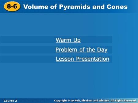 8-6 Volume of Pyramids and Cones Course 3 Warm Up Warm Up Problem of the Day Problem of the Day Lesson Presentation Lesson Presentation.
