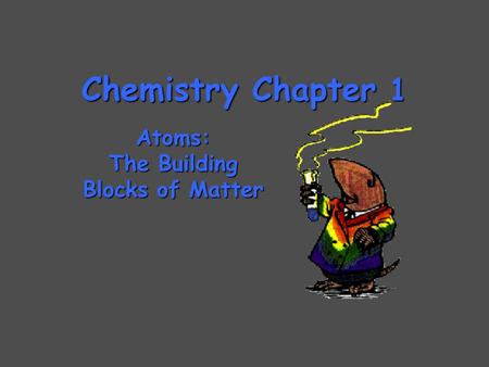 Chemistry Chapter 1 Atoms: The Building Blocks of Matter.