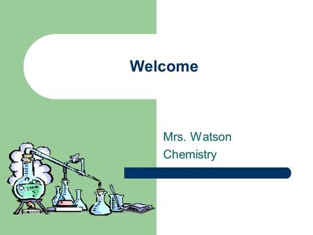 Welcome Mrs. Watson Chemistry. Introduction Bachelors in Biotechnology from Cal Poly Pomona 14 th year teaching Taught at both middle & high schools –