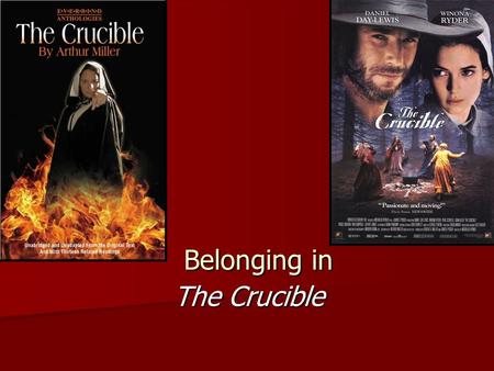 Belonging in The Crucible. Belonging in the play Community Belonging vs Individual Beliefs Hysteria Reputation & Belonging Belief & Control Persecuting.
