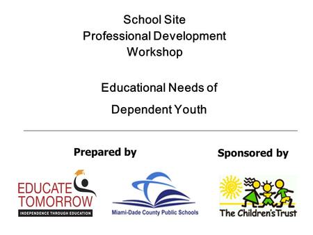 Sponsored by School Site Professional Development Workshop Prepared by Educational Needs of Dependent Youth.