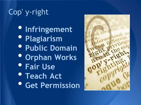 Infringement Plagiarism Public Domain Orphan Works Fair Use Teach Act Get Permission Cop' y-right.