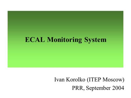 ECAL Monitoring System Ivan Korolko (ITEP Moscow) PRR, September 2004.