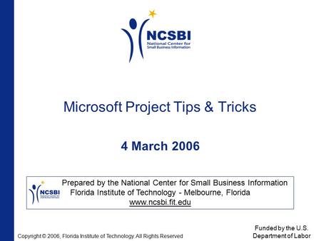 Microsoft Project Tips & Tricks Prepared by the National Center for Small Business Information Florida Institute of Technology - Melbourne, Florida www.ncsbi.fit.edu.