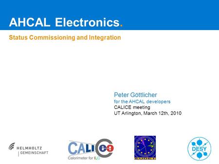 AHCAL Electronics. Status Commissioning and Integration Peter Göttlicher for the AHCAL developers CALICE meeting UT Arlington, March 12th, 2010.