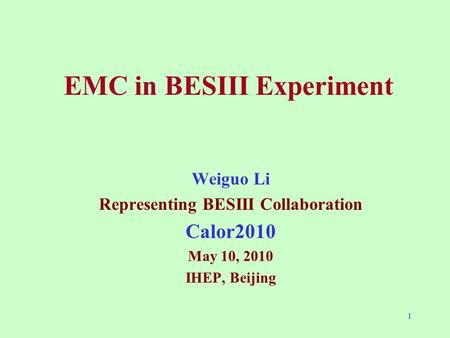 1 EMC in BESIII Experiment Weiguo Li Representing BESIII Collaboration Calor2010 May 10, 2010 IHEP, Beijing.