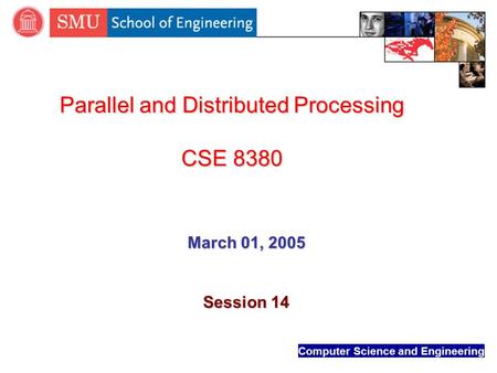 Computer Science and Engineering Parallel and Distributed Processing CSE 8380 March 01, 2005 Session 14.