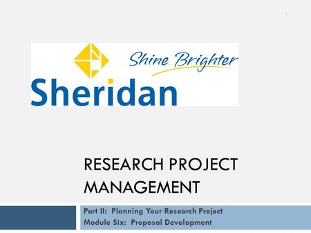 Part II: Planning Your Research Project Module Six: Proposal Development RESEARCH PROJECT MANAGEMENT 1.