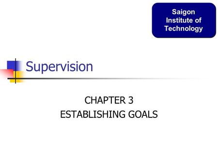 Supervision CHAPTER 3 ESTABLISHING GOALS Saigon Institute of Technology.