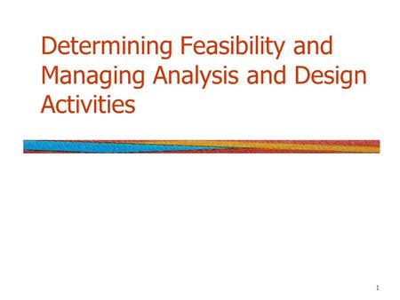 1 Determining Feasibility and Managing Analysis and Design Activities.
