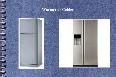 Warmer or Colder Which is colder, the top shelf of a side by side fridge or a top shelf of a normal refrigerator? Question.