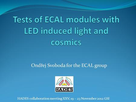Ondřej Svoboda for the ECAL group HADES collaboration meeting XXV, 19 – 23 November 2012 GSI.