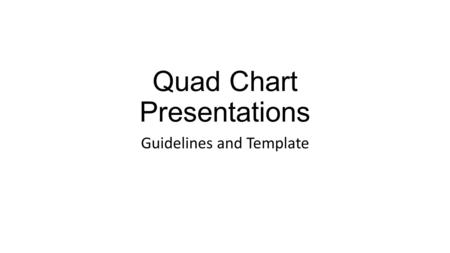 Quad Chart Presentations Guidelines and Template.