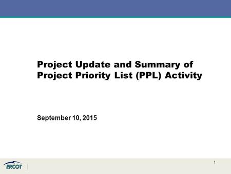 1 Project Update and Summary of Project Priority List (PPL) Activity September 10, 2015.