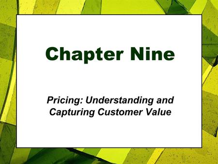 Chapter Nine Pricing: Understanding and Capturing Customer Value.